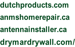 dutchproducts.com anmshomerepair.ca antennainstaller.ca drymardrywall.com/